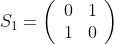 [;S_1=\left(\begin{array}{rr} 0 &1\\ 1& 0\\ \end{array}\right) ;]